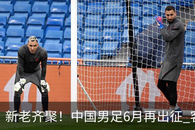 新老齐聚！中国男足6月再出征 客战新加坡主场对阵泰国