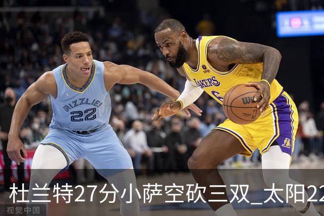 杜兰特27分小萨空砍三双 太阳22分逆转胜国王